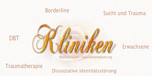Monika Kreusel ~ www.blumenwiesen.org ~ Adressen zu Kliniken, die Traumatherapie anbieten oder spezielle Angebote f&uuml;r Patienten mit Pers&ouml;nlichkeitsst&ouml;rungen