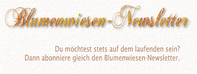 Trage dich hier in unseren Blumenwiesen-Newsletter ein. So bist du stets auf dem neuesten Stand. ~ Monika Kreusel ~ www.blumenwiesen.org