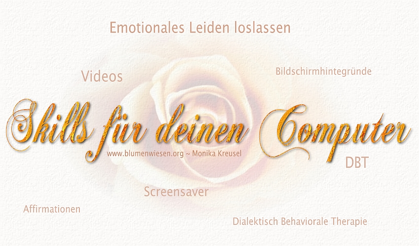 www.blumenwiesen.org ~ DBT-Skills für deinen Computer ~ Bewußter Umgang mit Gefühlen: Emotionales Leiden loslassen
